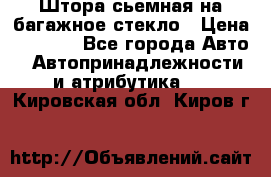 Штора сьемная на багажное стекло › Цена ­ 1 000 - Все города Авто » Автопринадлежности и атрибутика   . Кировская обл.,Киров г.